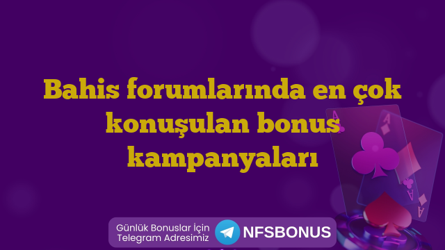 Bahis forumlarında en çok konuşulan bonus kampanyaları