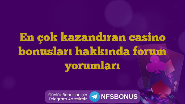 En çok kazandıran casino bonusları hakkında forum yorumları