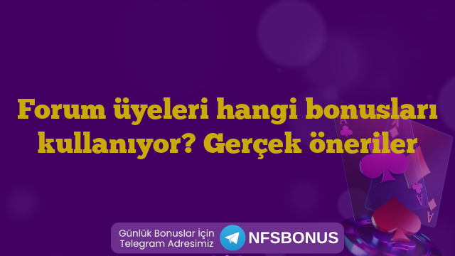 Forum üyeleri hangi bonusları kullanıyor? Gerçek öneriler